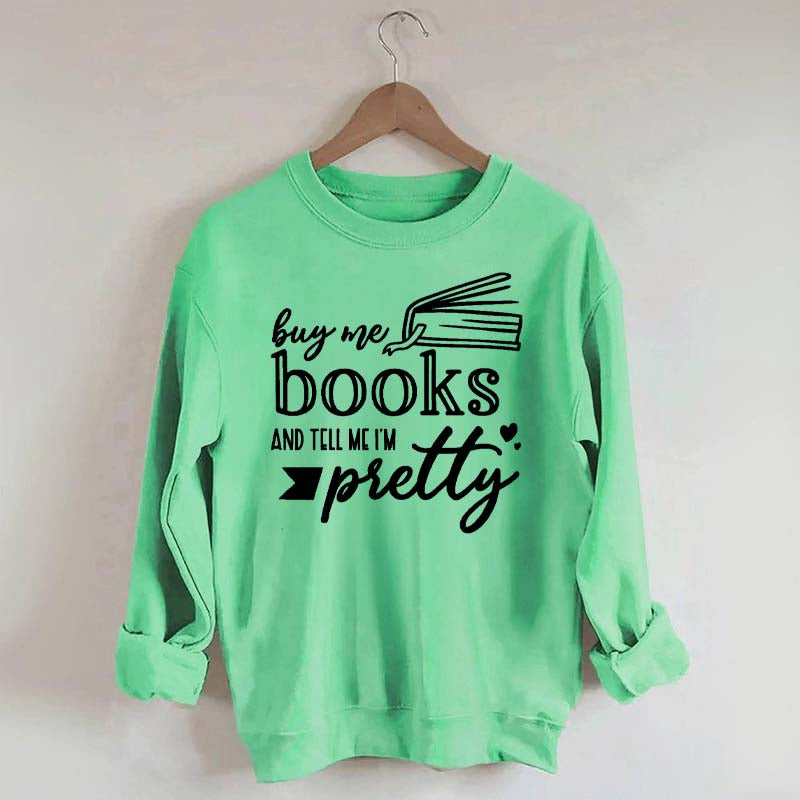 Buy Me Books and Tell Me I'm Pretty Sweatshirt