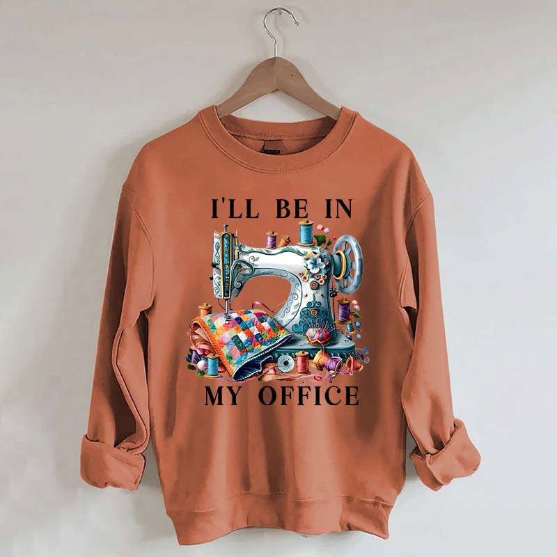 I'll Be In My Office Sewing Sweatshirt