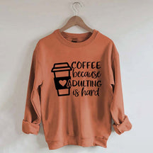 Coffee Because Adulting is Hard Sweatshirt