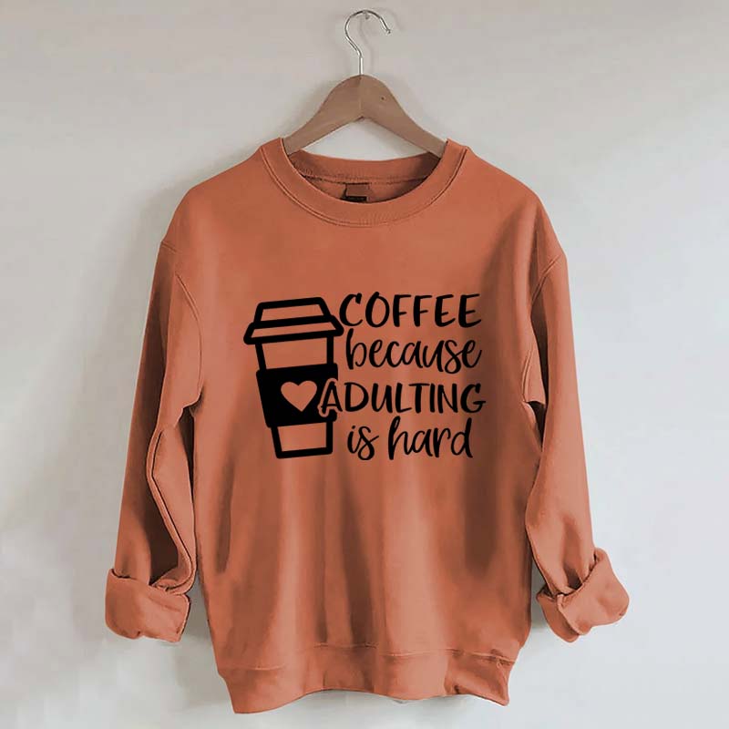 Coffee Because Adulting is Hard Sweatshirt