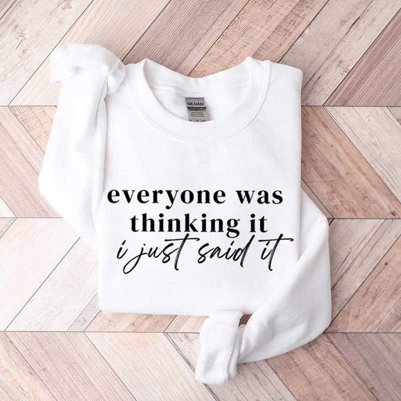 Everyone Was Thinking It I Just Said It Funny Sarcastic Sweatshirt