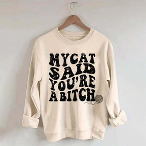 My Cat Said You're a Bitch Sweatshirt