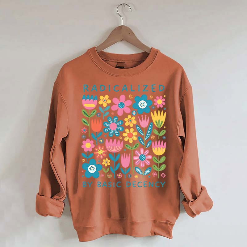 Radicalized By Basic Decency Flowers Sweatshirt