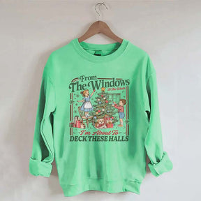 From The Windows To The Walls I'm About To Deck These Halls Sweatshirt