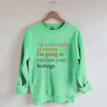 I'm A Therapist Of Course I'm Going To Validate Your Feelings Sweatshirt