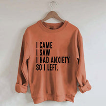 I Came I Saw I Had Anxiety So I Left Sweatshirt