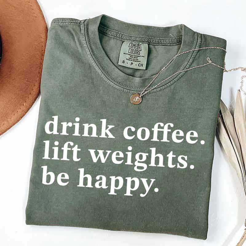 Drink Coffee Lift Weights Be Happy T-Shirt