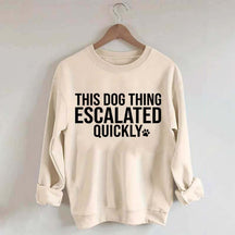This Dog Thing Escalated Quickly Fun Sweatshirt