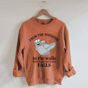 From The Windows To The Walls There Better Not Be Any Falls Sweatshirt