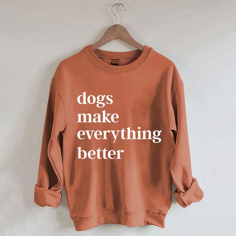 Dogs Make Everything Better Funny Sweatshirt