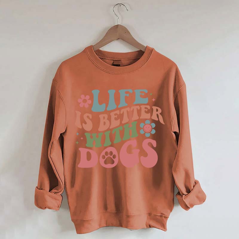 Life is Better With Dogs Sweatshirt