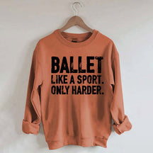 Ballet Like A Sport Only Harder Sweatshirt