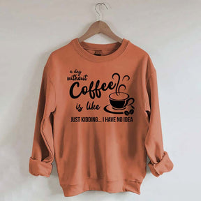 A Day Without Coffee Is Like Funny Coffee Lover Sweatshirt