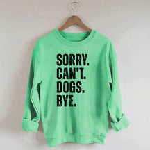 Sorry Can't Dogs Bye Sweatshirt