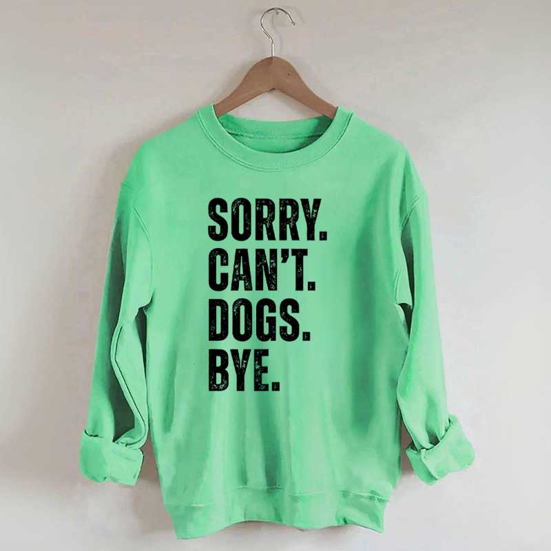 Sorry Can't Dogs Bye Sweatshirt