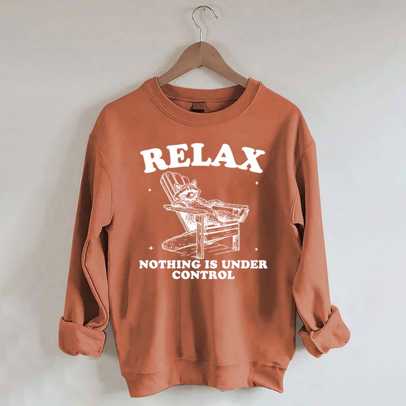 Funny Relax Nothing Is Under Control Sweatshirt