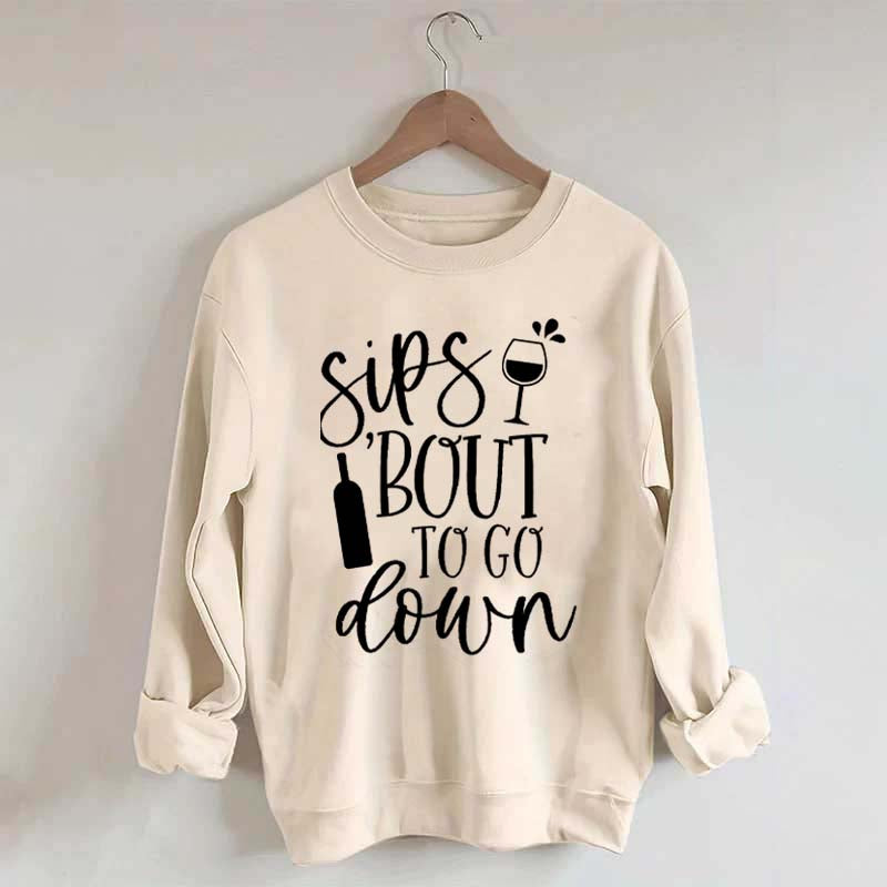 Sips Bout To Go On Wine Sweatshirt