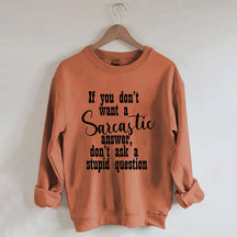 If You Don't Want A Sarcastic Answer Don't Ask A Stupid Question Funny Sweatshirt