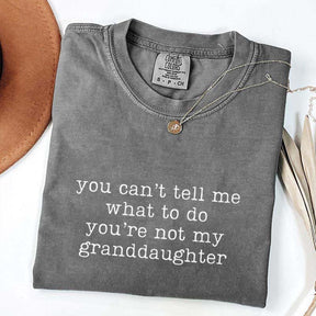 You Can't Tell Me What To Do You're Not My Granddaughter T-Shirt