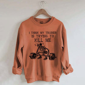 I Think My Trainer Is Trying To Kill Me Sweatshirt