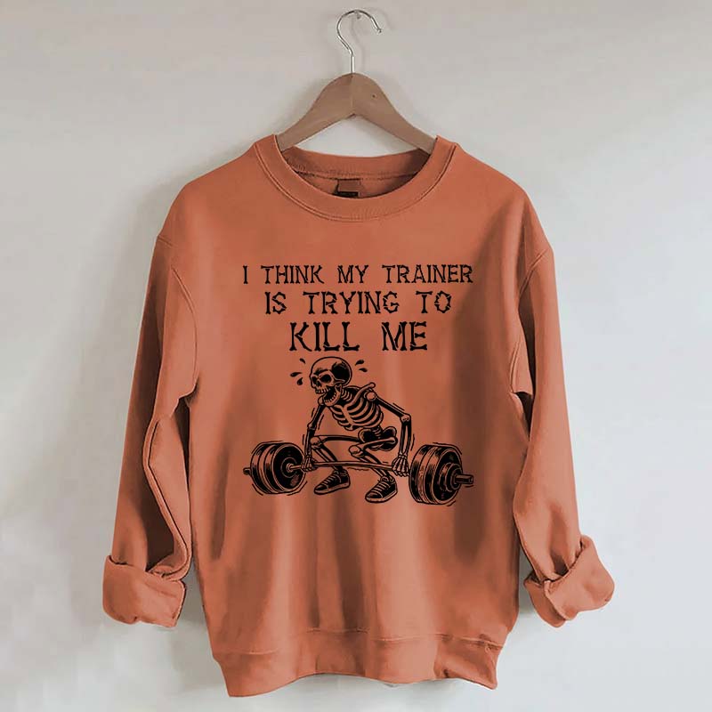 I Think My Trainer Is Trying To Kill Me Sweatshirt