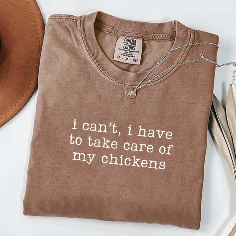 I Can't I Have To Take Care Of My Chickens T-Shirt