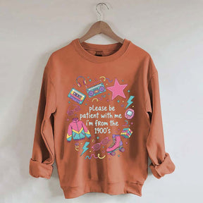Please Be Patient With Me I'm From 1900s Sweatshirt