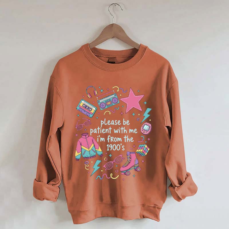 Please Be Patient With Me I'm From 1900s Sweatshirt