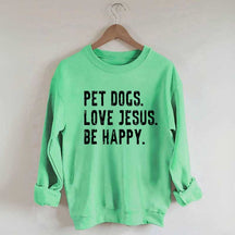 Pet Dogs Love Jesus Be Happy Sweatshirt