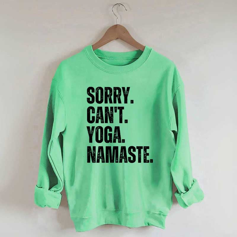 Sorry Can't Yoga Namaste Sweatshirt