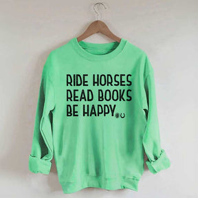 Ride Horses Read Books Be Happy Sweatshirt