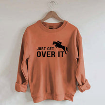 Just Get Over It Equestrian Horses Sweatshirt