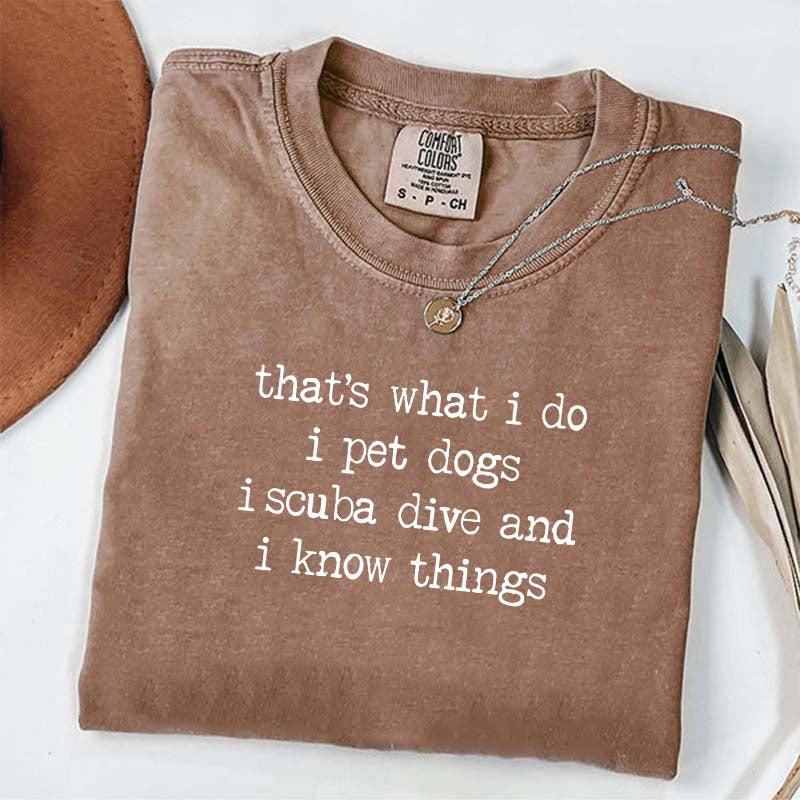 That's What I Do I Pet Dogs I Scuba Dive And I Know Things T-Shirt