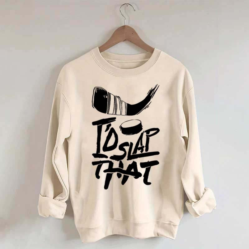 I'd Slap That Hockey Sweatshirt