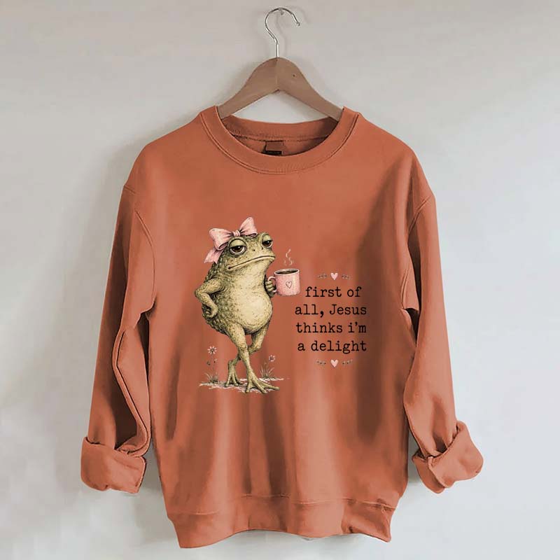 First Of All Jesus Thinks I'm A Delight Frog Coffee Sweatshirt