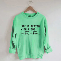 Life Is Better With A Dog Or Two Or Three Sweatshirt