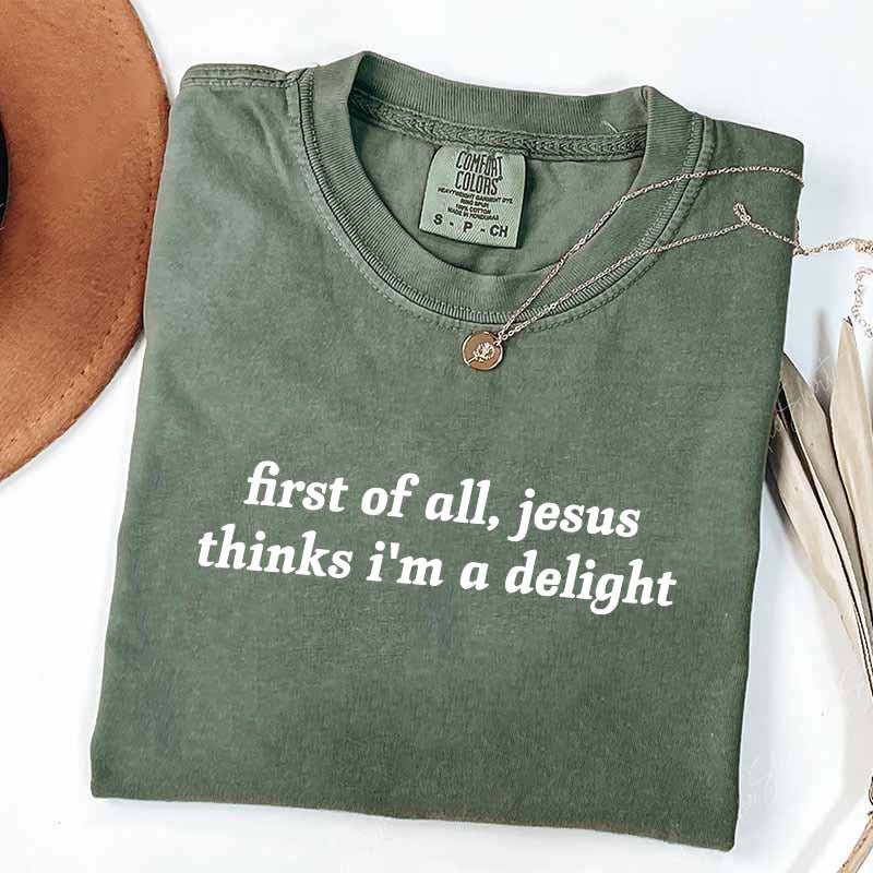First Of All Jesus Thinks I'm A Delight T-Shirt