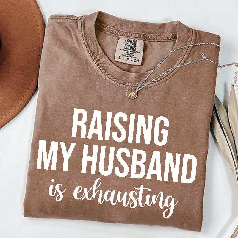 Raising My Husband Is Exhausting T-Shirt