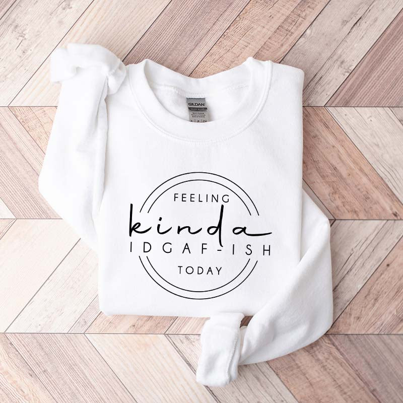 Feeling Kinda IDGAF-ish Today Sweatshirt