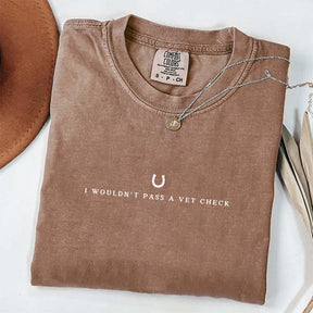 I Wouldn't Pass A Vet Check T-Shirt