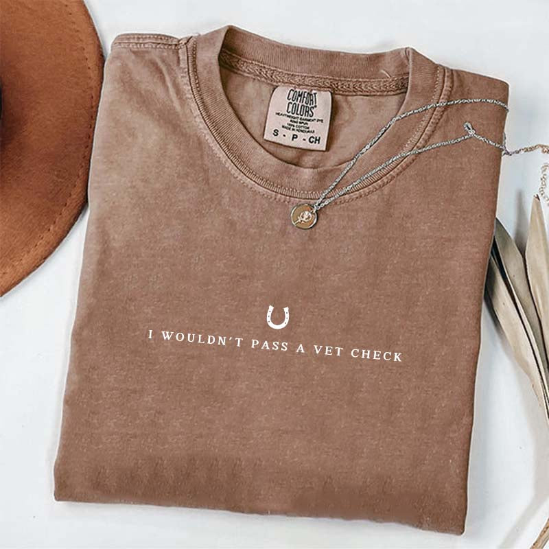 I Wouldn't Pass A Vet Check T-Shirt
