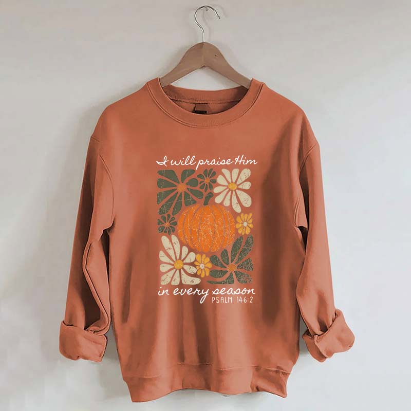 I Will Praise Him In Every Season Religous Sweatshirt