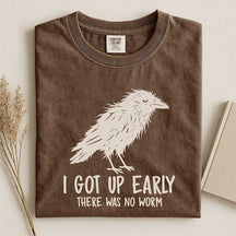I Got Up Early There Was No Worm T-Shirt