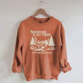 Cute Adventure Is Out There but So Are Serial Killers Sweatshirt