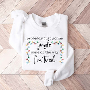Funny Probably Just Gonna Jingle Some Of The Way I'm Tired Christmas Sweatshirt