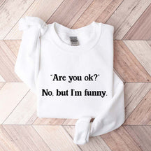 Are You Ok No But I'm Funny Sweatshirt