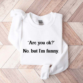 Are You Ok No But I'm Funny Sweatshirt