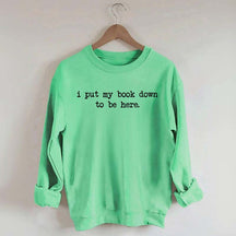 I Put My Book Down To Be Here Sweatshirt