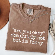 Are You Okay Absolutely Not But I'm Funny T-Shirt