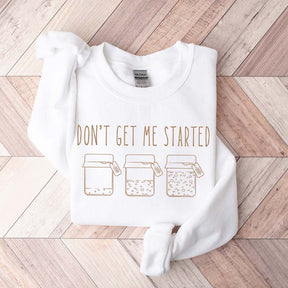 Don't Get Me Started Sourdough Sweatshirt